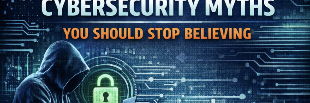 Cybersecurity Myths You Should Stop Believing